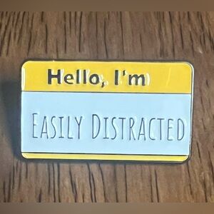 NEW - Hello I'm Easily Distracted Enamel Pin